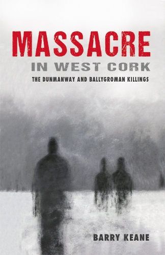 Massacre in West Cork: The Dunmanway and Ballygroman Killings: The Dunmanway and Ballygroman Killings(English)