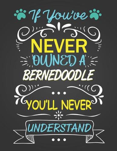 If You've Never Owned A Bernedoodle: Journal Composition Notebook for Dog and Puppy Lovers