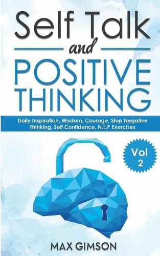 Self Talk and Positive Thinking: The Guide For Inspiration, Courage, Stop Negative Thinking, Neuro Linguistic Programming