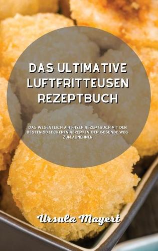 Das ultimative Luftfritteusen- Rezeptbuch