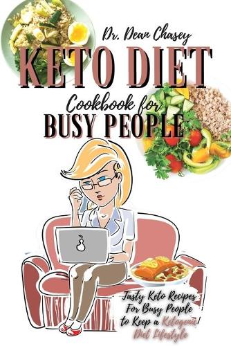 Keto Diet Cookbook For Busy People: Tasty Keto Recipes For Busy People to Keep a Ketogenic Diet Lifestyle