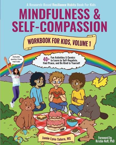 Mindfulness and Self-Compassion Workbook for Kids, Volume 1: 40+ Fun Activities & Comics to Learn to Self-Regulate, Find Peace, and Be Kind to Yourself (Full Color Edition)(Research-Based Resilience Skills for Kids)