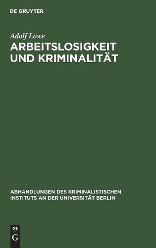 Arbeitslosigkeit und Kriminalität: (3 Abhandlungen Des Kriminalistischen Instituts an Der Universi)
