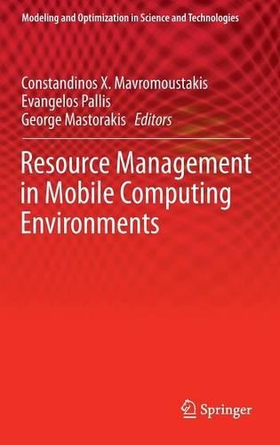 Resource Management in Mobile Computing Environments: (3 Modeling and Optimization in Science and Technologies)