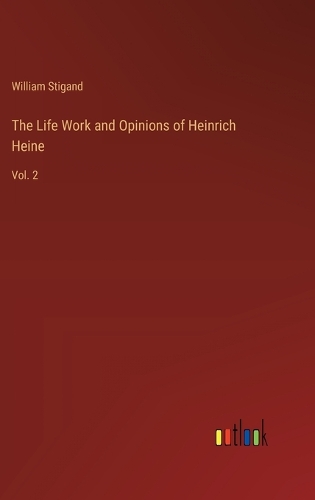 The Life Work and Opinions of Heinrich Heine