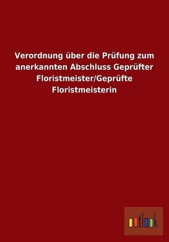 Verordnung über die Prüfung zum anerkannten Abschluss Geprüfter Floristmeister/Geprüfte Floristmeisterin