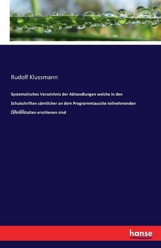 Systematisches Verzeichnis der Abhandlungen welche in den Schulschriften sämtlicher an dem Programmtausche teilnehmenden Lehranstalten erschienen sind