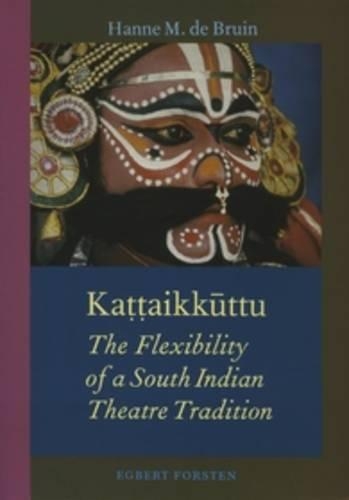 Kaṭṭaikūttu: The Flexibility of a South Indian Theatre Tradition(7 Gonda Indological Studies)