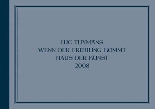 Luc Tuymans - Wenn Der Fruehling Kommt. Haus Der Kunst: Wenn Der Frühling Kommt, Haus Der Kunst 2008