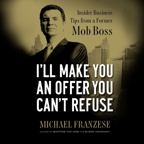 I'll Make You an Offer You Can't Refuse: Insider Business Tips from a Former Mob Boss (Nelsonfree)