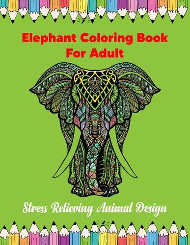 Elephant Coloring Book For Adult: Stress Relieving Animal Design