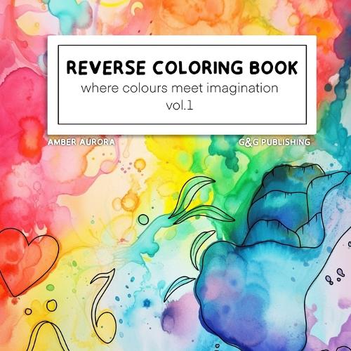 Reverse coloring book: Where colour meets imagination vol.1