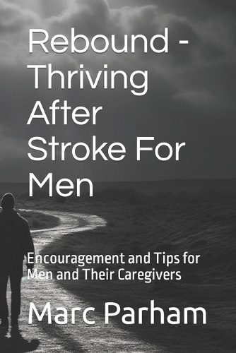 Rebound - Thriving After Stroke For Men: Encouragement and Tips for Men and Their Caregivers