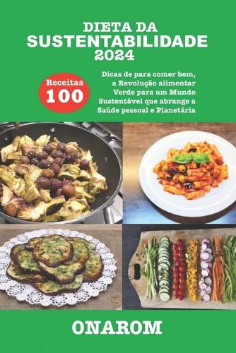 Dieta Da Sustentabilidade 2024: 100 Receitas Dicas de para comer bem, a Revolução alimentar Verde para um Mundo Sustentável que abrange a Saúde pessoal e Planetária