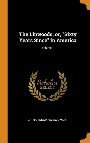 The Linwoods, or, Sixty Years Since in America; Volume 1