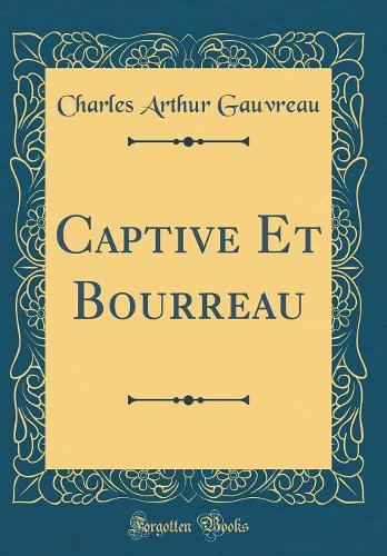Captive Et Bourreau (Classic Reprint)