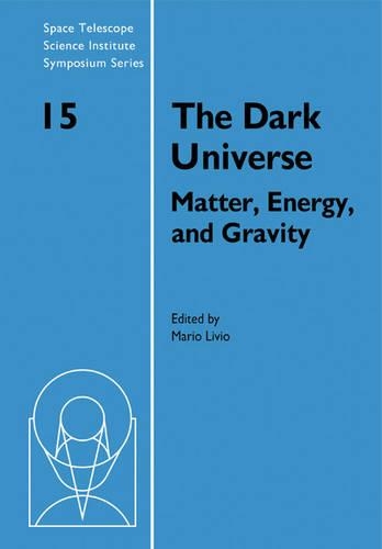 The Dark Universe: Matter, Energy and Gravity(Series Number 15 Space Telescope Science Institute Symposium Series)
