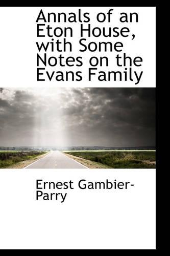 Annals of an Eton House, with Some Notes on the Evans Family: (English)