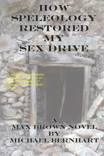 How Speleology Restored My Sex Drive: (Max Brown Tetralogy)
