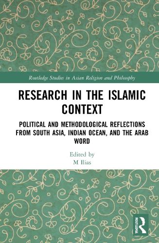 Research in the Islamic Context: Political and Methodological Reflections from South Asia, Indian Ocean, and the Arab World(Routledge Studies in Asian Religion and Philosophy)