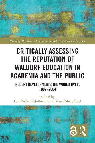 Critically Assessing the Reputation of Waldorf Education in Academia and the Public: Recent Developments the World Over, 1987–2004: Recent Developments the World Over, 1987-2004(Routledge Research in International and Comparative Education)