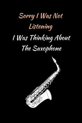 Sorry I Was Not Listening.. I Was Thinking About The Saxophone