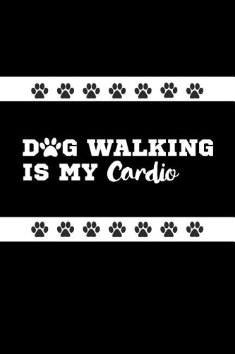 Dog Walking Is My Cardio: Awesome Dog Gift Notebook: Funny Lined Journal to Write in