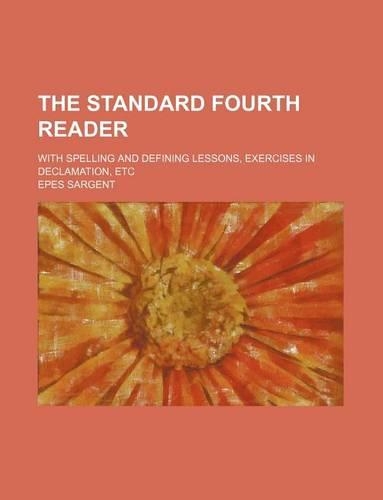 The Standard Fourth Reader; With Spelling and Defining Lessons, Exercises in Declamation, Etc