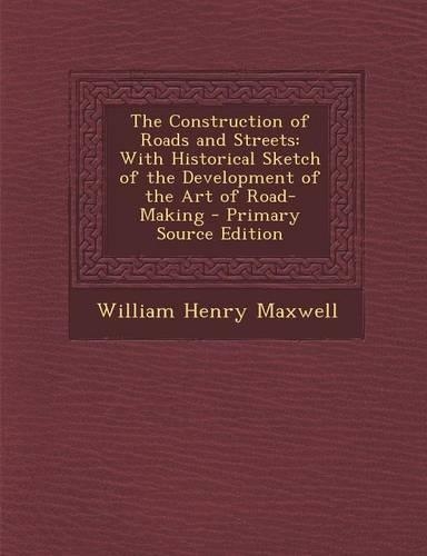 The Construction of Roads and Streets: With Historical Sketch of the Development of the Art of Road-Making