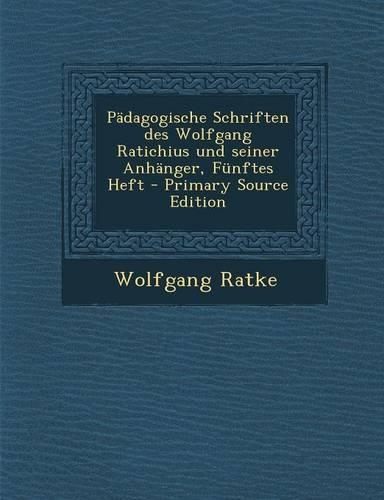 Padagogische Schriften Des Wolfgang Ratichius Und Seiner Anhanger, Funftes Heft