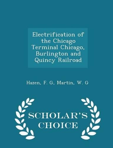 Electrification of the Chicago Terminal Chicago, Burlington and Quincy Railroad - Scholar's Choice Edition