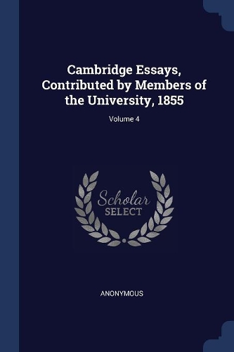 Cambridge Essays, Contributed by Members of the University, 1855; Volume 4