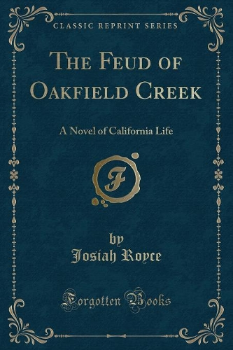 The Feud of Oakfield Creek: A Novel of California Life (Classic Reprint)