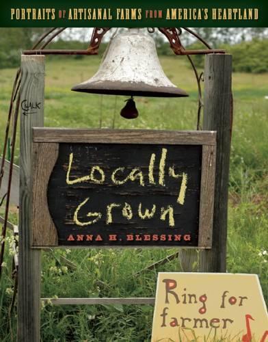 Locally Grown: Portraits of Artisanal Farms from America's Heartland