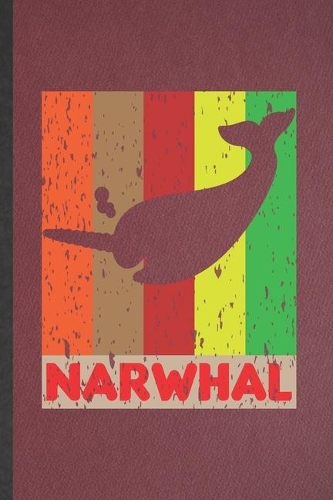 Narwhal: Lined Notebook For Arctic Narwhal. Funny Ruled Journal For Wild Animal Lover. Unique Student Teacher Blank Composition/ Planner Great For Home Schoo