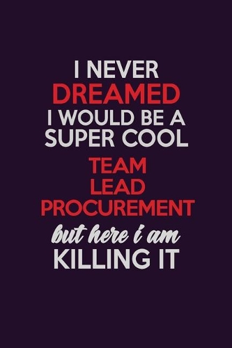 I Never Dreamed I Would Be A Super cool Team Lead Procurement But Here I Am Killing It
