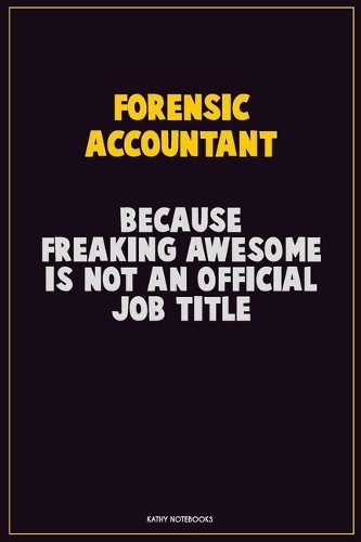Forensic Accountant, Because Freaking Awesome Is Not An Official Job Title
