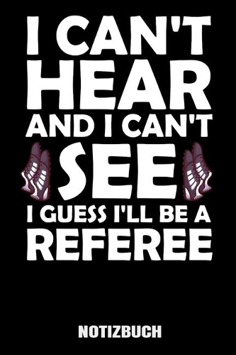 I can't hear and i can't see i guess I'll be a referee: A5 Notizbuch Blank / Blanko / Leer 120 Seiten mit Seitenzahl für Schiedsrichter