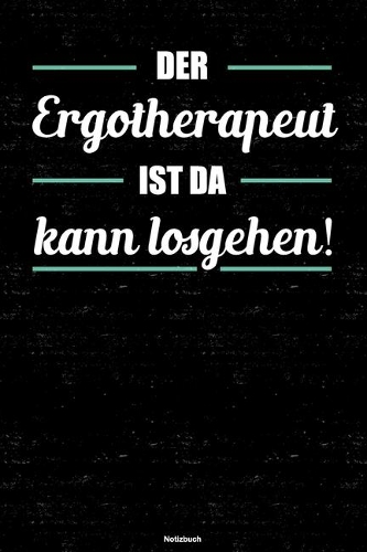 Der Ergotherapeut ist da kann losgehen! Notizbuch: Ergotherapeut Journal DIN A5 liniert 120 Seiten Geschenk