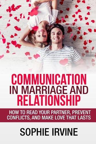 Communication in Marriage and Relationship: How to read Your Partner, Prevent Conflicts, and Make Love that Lasts