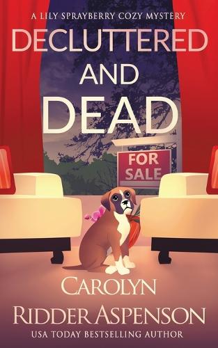 Decluttered and Dead A Lily Sprayberry Realtor Cozy Mystery: The Lily Sprayberry Cozy Mystery Series Book 2(2 Lily Sprayberry Cozy Mystery)