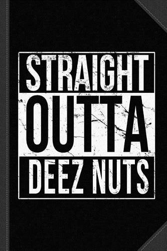 Straight Outta Deez Nuts Journal Notebook