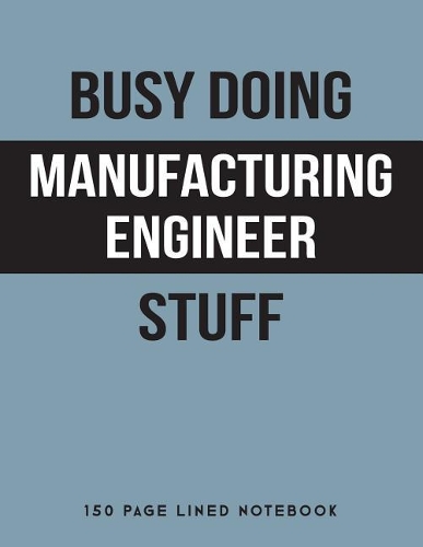 Busy Doing Manufacturing Engineer Stuff