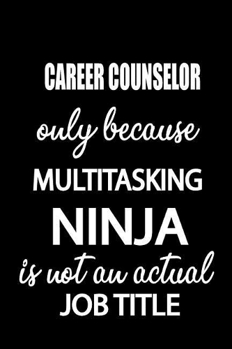 Career Counselor Only Because Multitasking Ninja Is Not an Actual Job Title