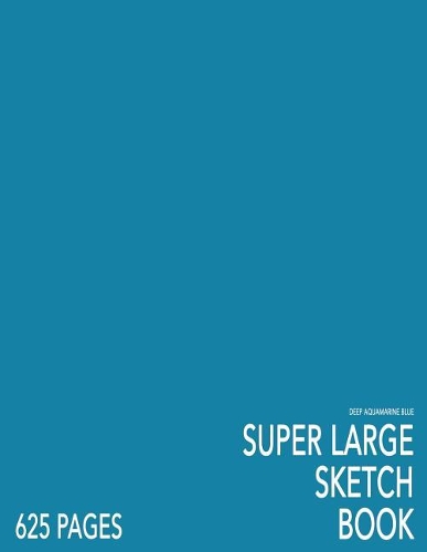 Deep Aquamarine Blue Super Large Sketchbook: Big Softcover Sketchbook, 625 Pages, Giant Sketchbook, Large Sketchbook for Drawing