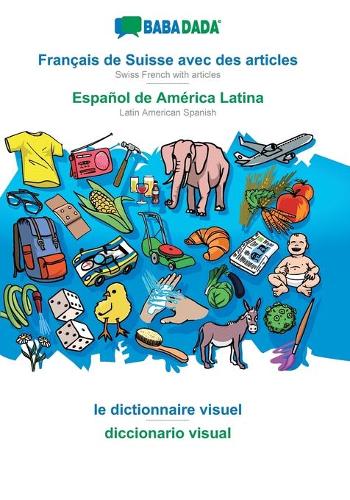 Français de Suisse avec des articles - Español de América Latina, le dictionnaire visuel: BABADADA Swiss French with articles - Latin American Spanish, visual dictionary