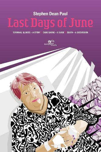Last Days of June: Terminal Illness – A Story Care Giving – A Guide Death – A Discussion(Build Universes)