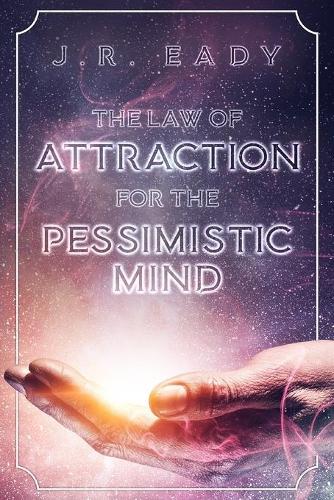 The Law of Attraction For The Pessimistic Mind