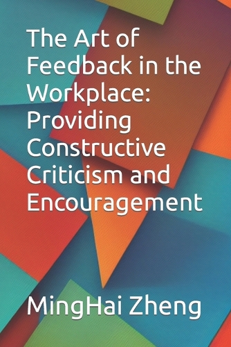The Art of Feedback in the Workplace: Providing Constructive Criticism and Encouragement