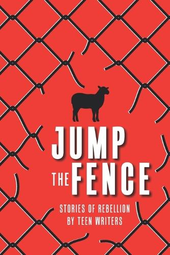 Jump the Fence: Stories of Rebellion By Teen Writers(The Camp Ink)